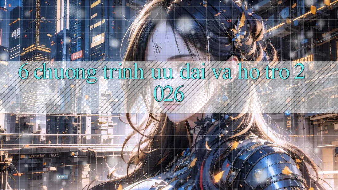6. Chương Trình Ưu đãi Và Hỗ trợ 2026 6. Chương Trình Ưu đãi Và Hỗ trợ 2026