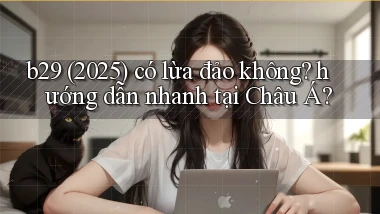 b29 (2025) có lừa đảo không hướng dẫn nhanh tại Châu Á