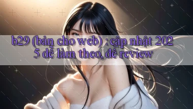 b29 (bản cho web) cập nhật 2025 dễ làm theo, để review