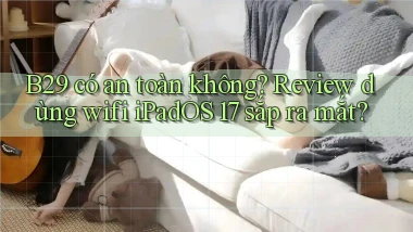 B29 có an toàn không review dùng wifi iPadOS 17 sắp ra mắt