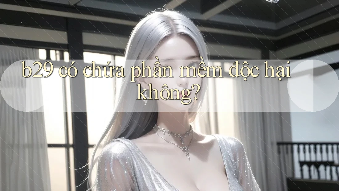 b29 có chứa phần mềm độc hại không?