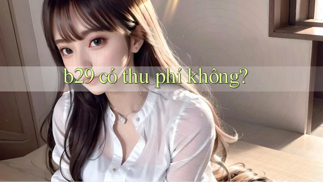 b29 có thu phí không?
