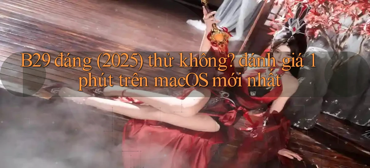 B29 đáng (2025) thử không đánh giá 1 phút trên macOS mới nhất