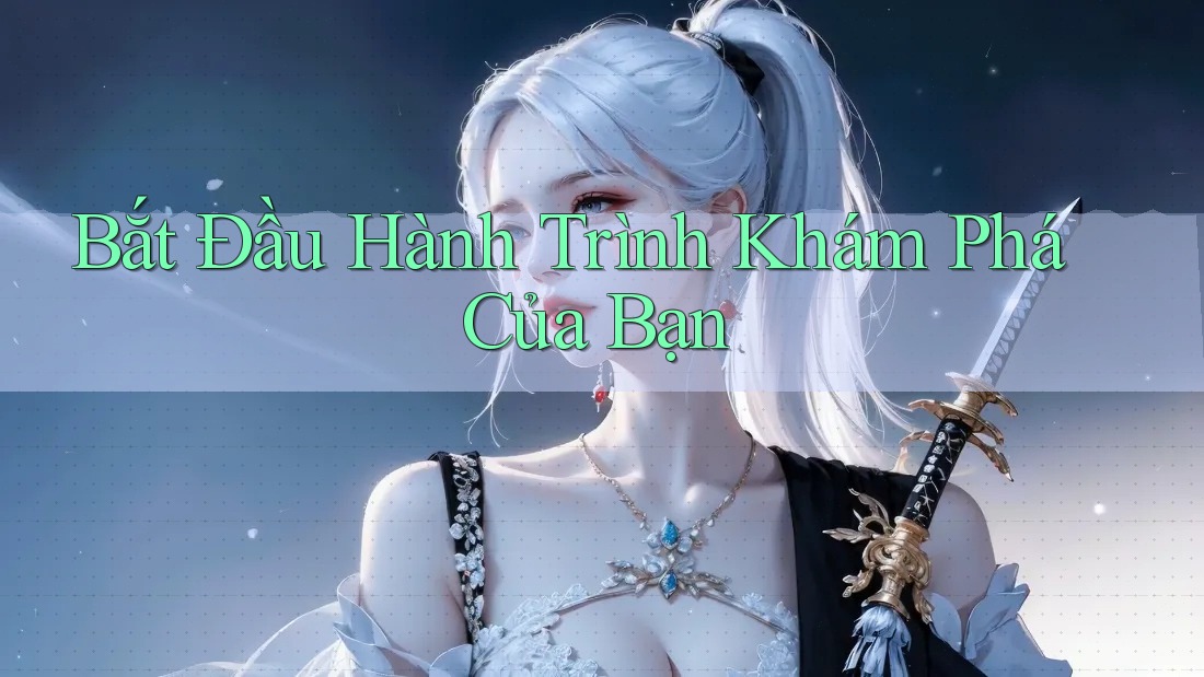 Bắt Đầu Hành Trình Khám Phá Của Bạn Bắt Đầu Hành Trình Khám Phá Của Bạn