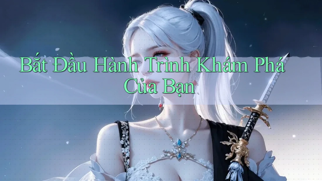 Bắt Đầu Hành Trình Khám Phá Của Bạn