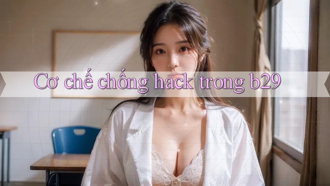 Cơ chế chống hack trong b29
