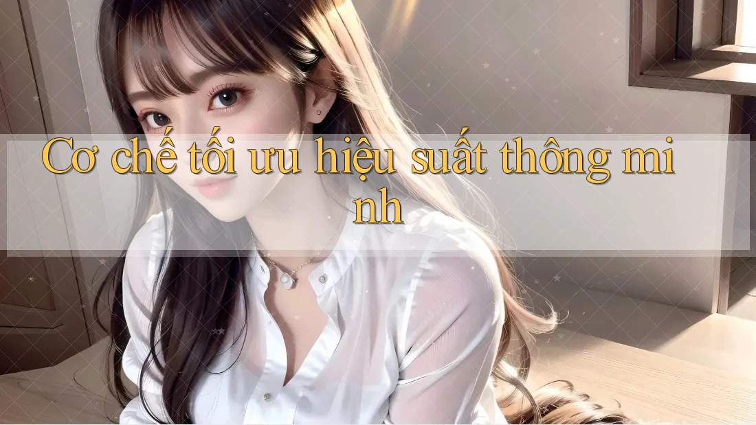 Cơ chế tối ưu hiệu suất thông minh Cơ chế tối ưu hiệu suất thông minh