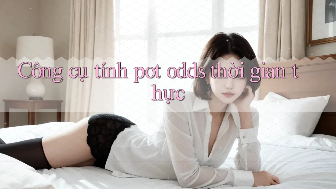 Công cụ tính pot odds thời gian thực