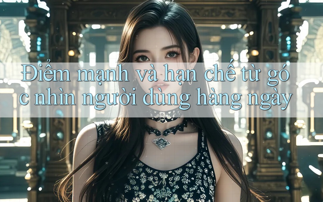 Điểm mạnh và hạn chế từ góc nhìn người dùng hàng ngày Điểm mạnh và hạn chế từ góc nhìn người dùng hàng ngày