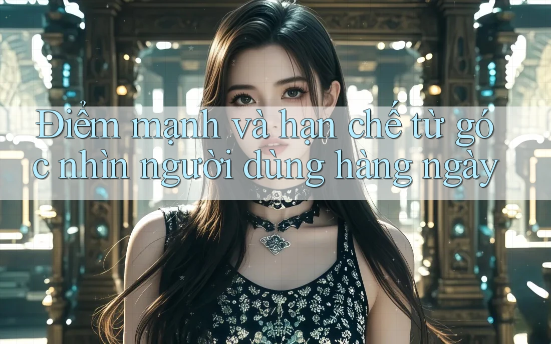 Điểm mạnh và hạn chế từ góc nhìn người dùng hàng ngày Điểm mạnh và hạn chế từ góc nhìn người dùng hàng ngày