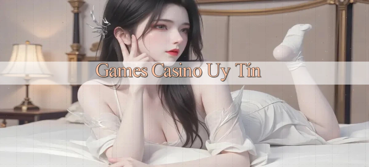 Games Casino uy tín