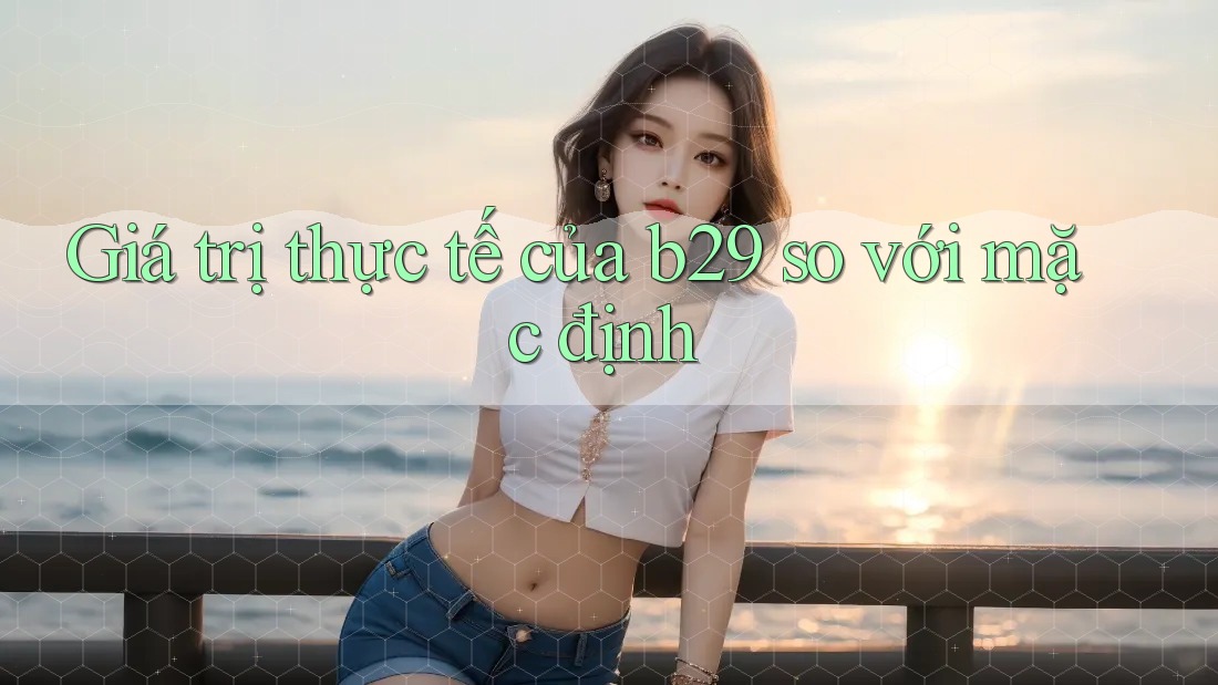 Giá trị thực tế của b29 so với mặc định