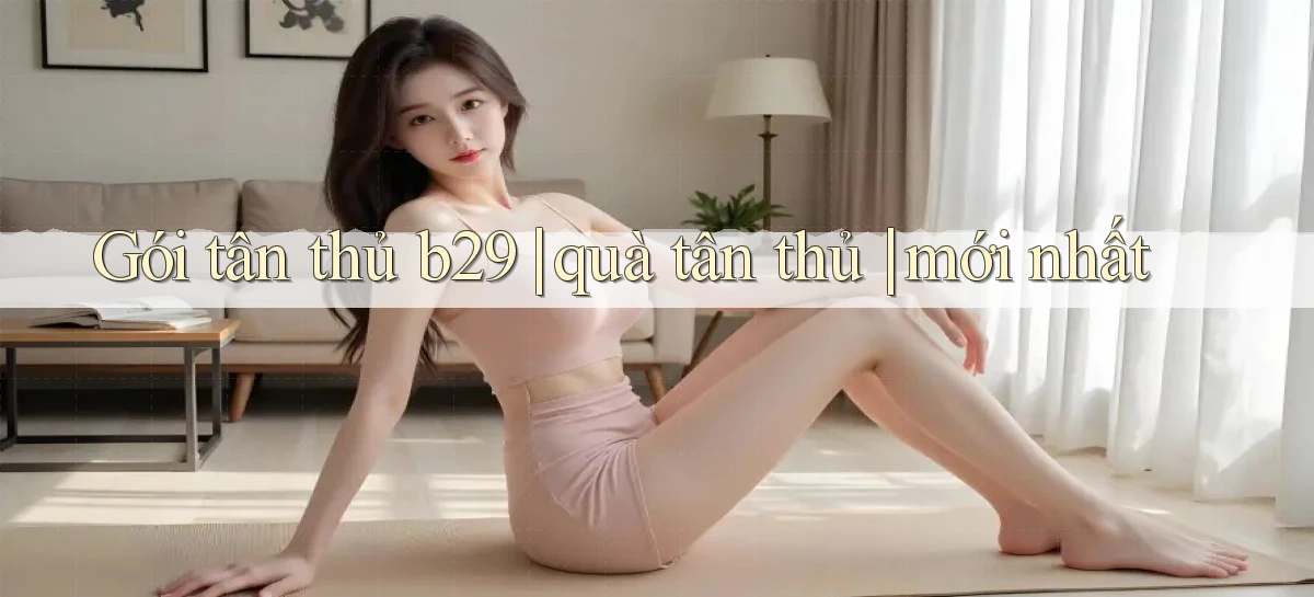 Gói tân thủ b29 quà tân thủ mới nhất