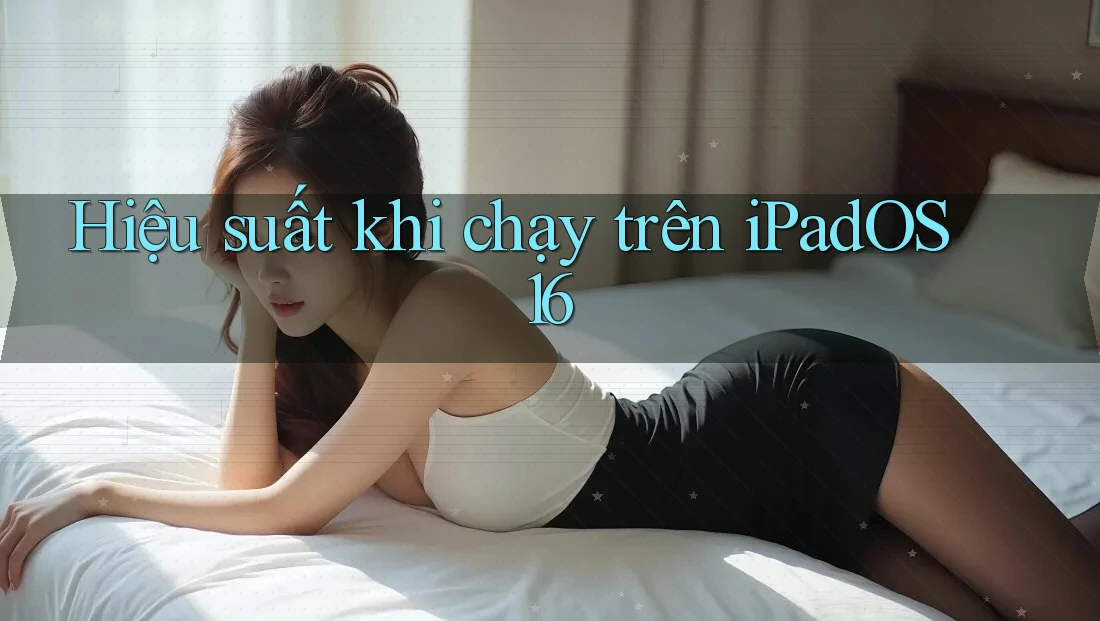 Hiệu suất khi chạy trên iPadOS 16