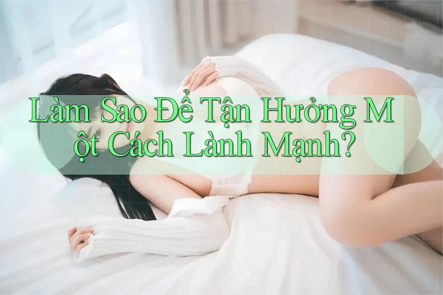 Làm Sao Để Tận Hưởng Một Cách Lành Mạnh? Làm Sao Để Tận Hưởng Một Cách Lành Mạnh?