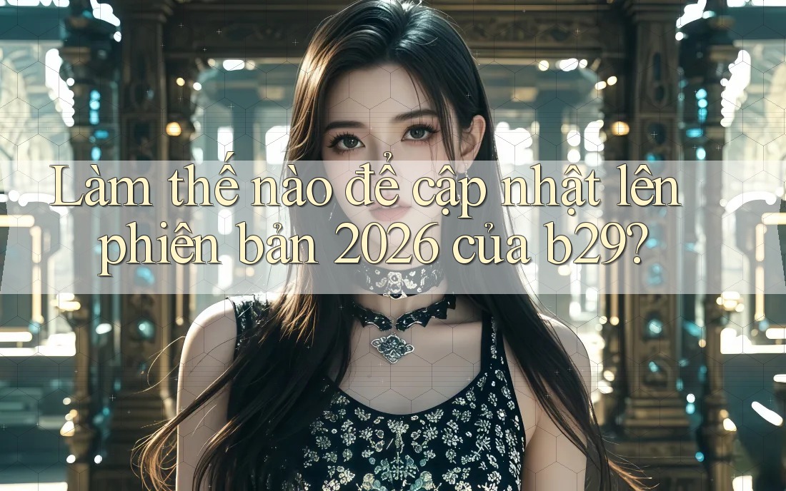 Làm thế nào để cập nhật lên phiên bản 2026 của b29?