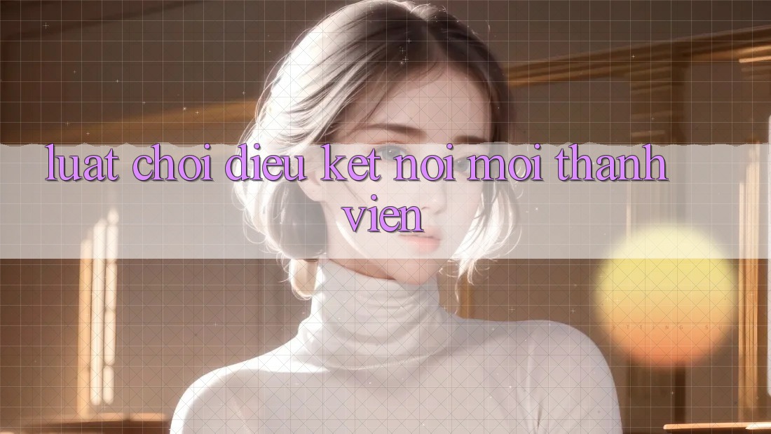 “Luật Chơi” – Điều Kết Nối Mọi Thành Viên “Luật Chơi” – Điều Kết Nối Mọi Thành Viên