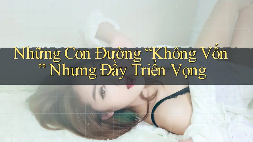 Những Con Đường “Không Vốn” Nhưng Đầy Triển Vọng Những Con Đường “Không Vốn” Nhưng Đầy Triển Vọng