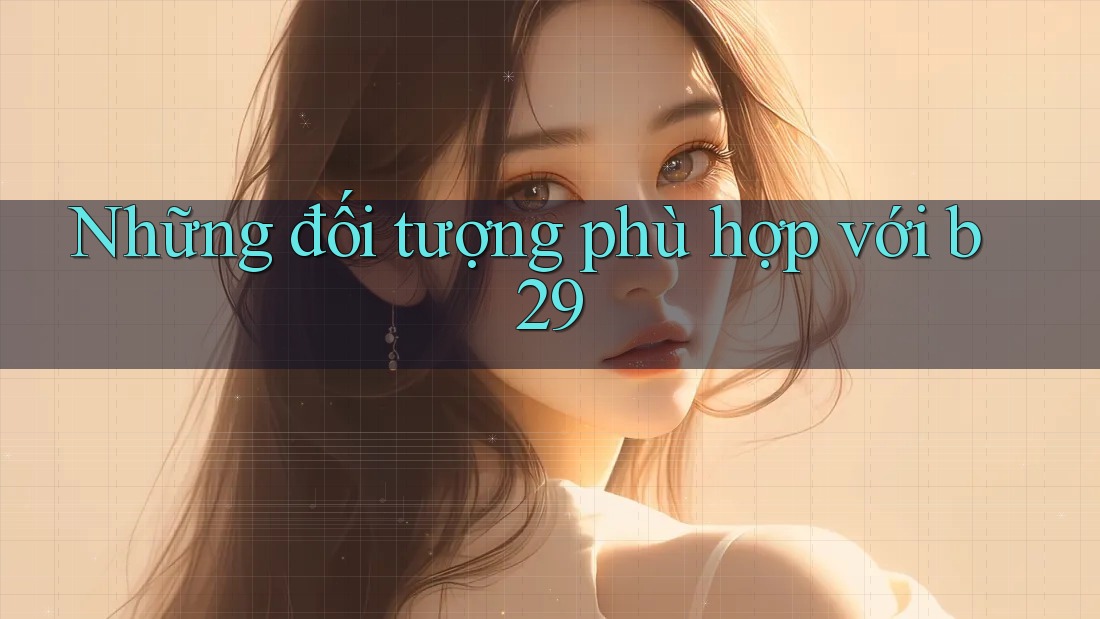 Những đối tượng phù hợp với b29 Những đối tượng phù hợp với b29