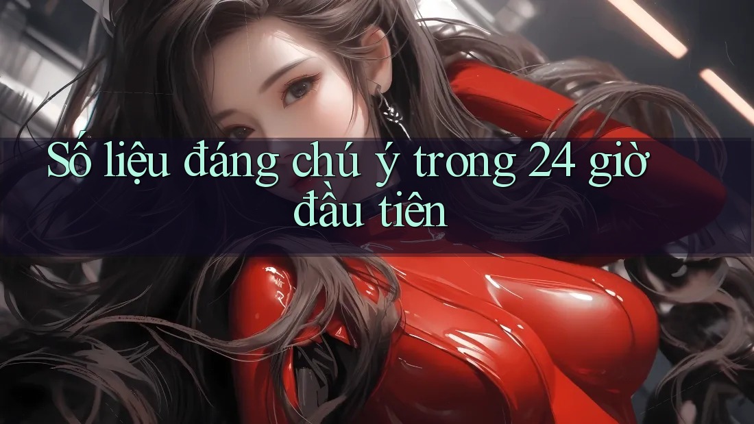 Số liệu đáng chú ý trong 24 giờ đầu tiên Số liệu đáng chú ý trong 24 giờ đầu tiên