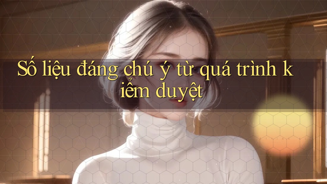 Số liệu đáng chú ý từ quá trình kiểm duyệt
