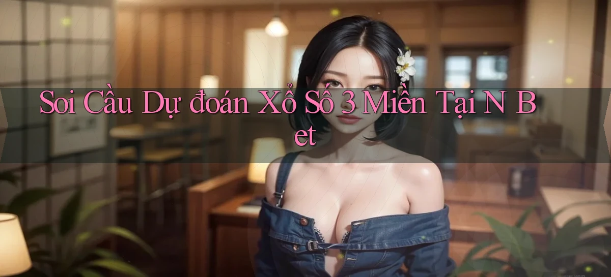 soi cầu dự đoán xổ số 3 miền tại n bet