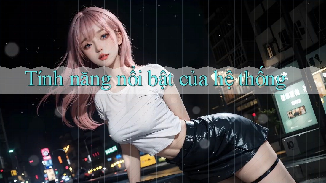 Tính năng nổi bật của hệ thống Tính năng nổi bật của hệ thống