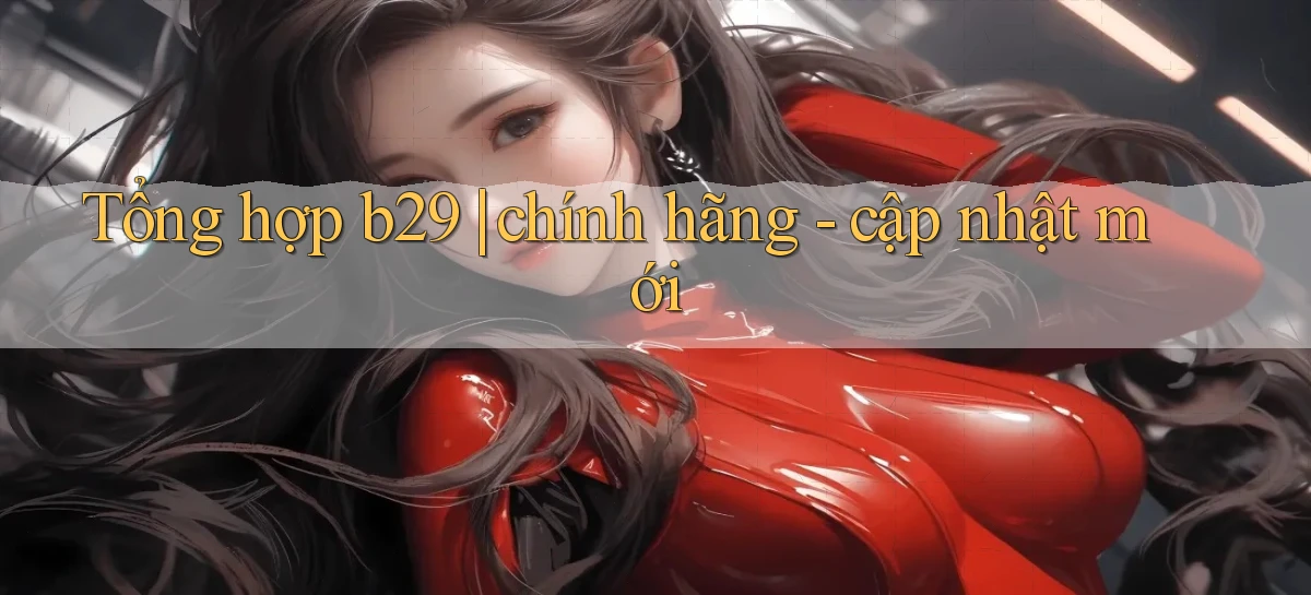 Tổng hợp b29 chính hãng   cập nhật mới