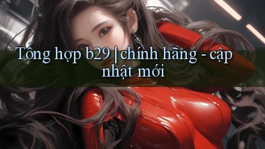 Tổng hợp b29 chính hãng   cập nhật mới