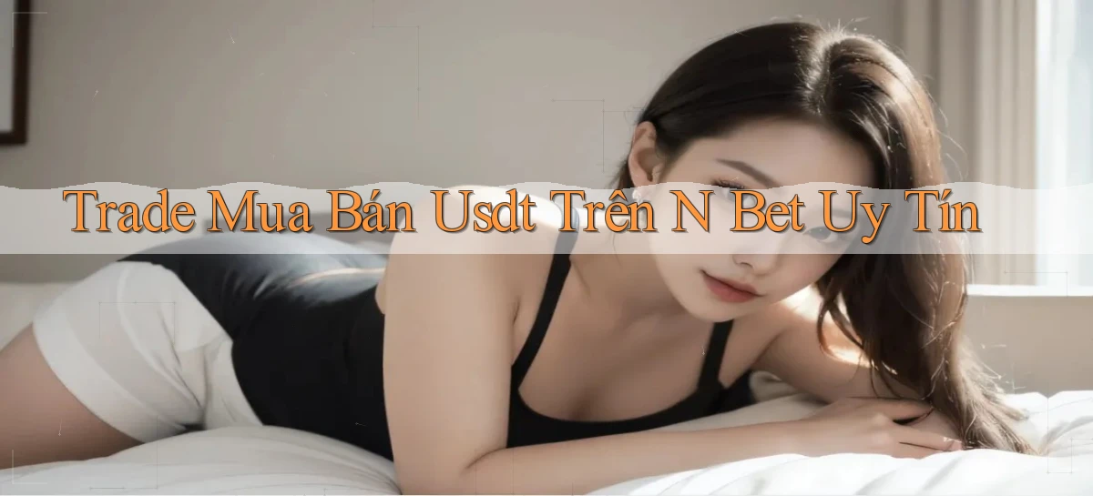 trade mua bán usdt trên n bet uy tín